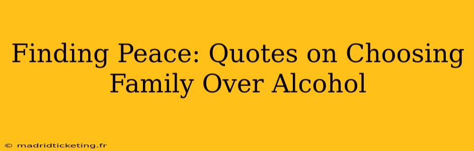 Finding Peace: Quotes on Choosing Family Over Alcohol
