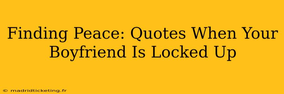 Finding Peace: Quotes When Your Boyfriend Is Locked Up