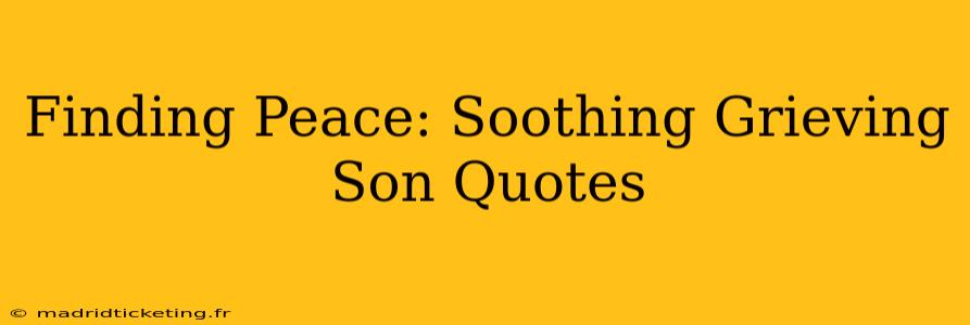 Finding Peace: Soothing Grieving Son Quotes