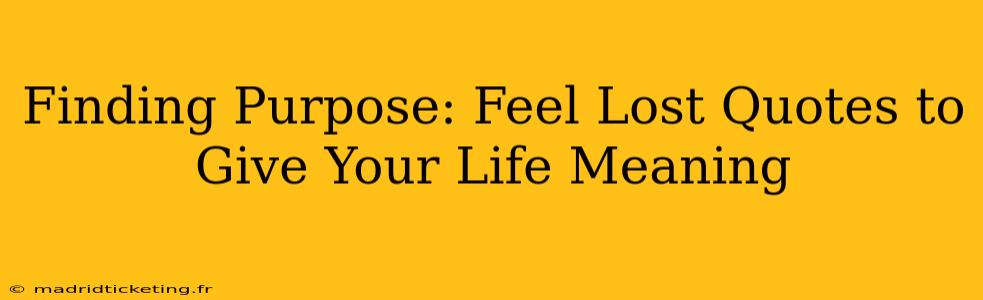 Finding Purpose: Feel Lost Quotes to Give Your Life Meaning