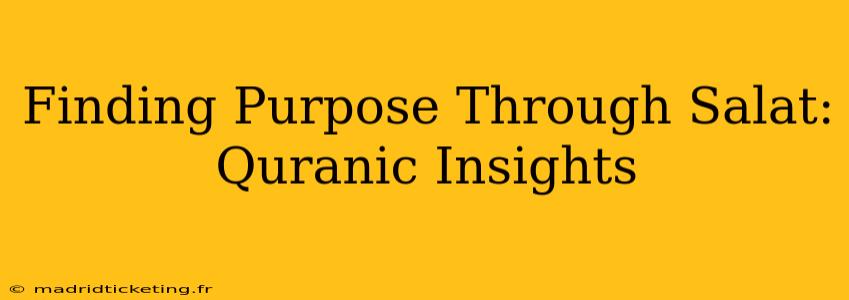Finding Purpose Through Salat: Quranic Insights