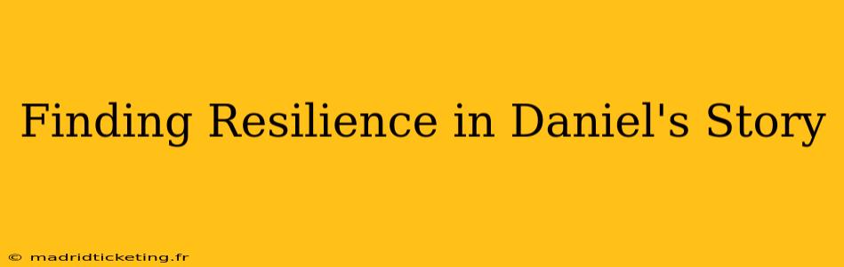 Finding Resilience in Daniel's Story