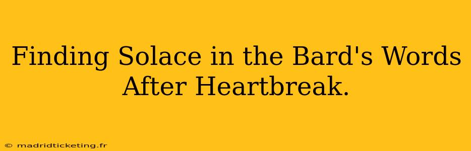 Finding Solace in the Bard's Words After Heartbreak.