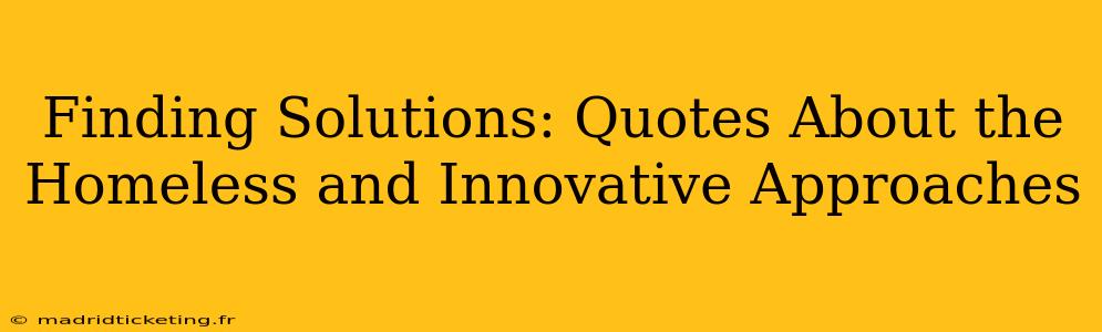 Finding Solutions: Quotes About the Homeless and Innovative Approaches