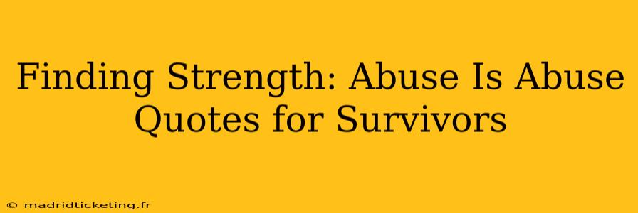 Finding Strength: Abuse Is Abuse Quotes for Survivors