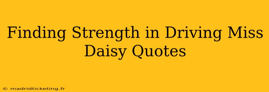 Finding Strength in Driving Miss Daisy Quotes