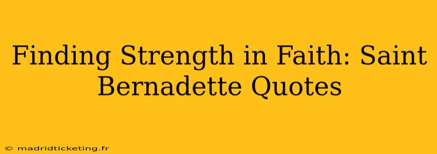 Finding Strength in Faith: Saint Bernadette Quotes