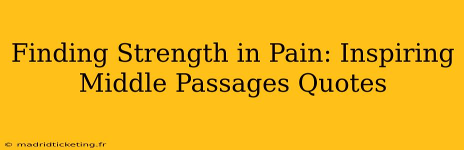 Finding Strength in Pain: Inspiring Middle Passages Quotes