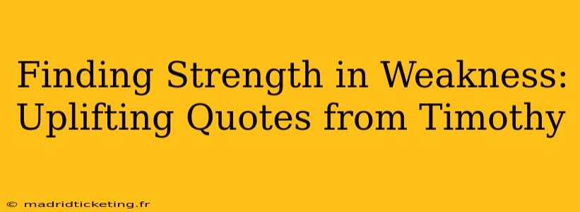 Finding Strength in Weakness: Uplifting Quotes from Timothy
