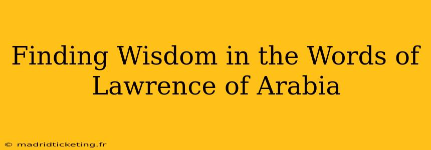 Finding Wisdom in the Words of Lawrence of Arabia