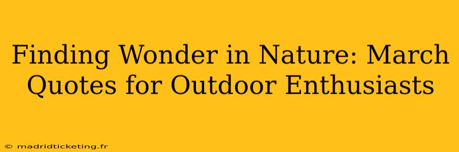 Finding Wonder in Nature: March Quotes for Outdoor Enthusiasts