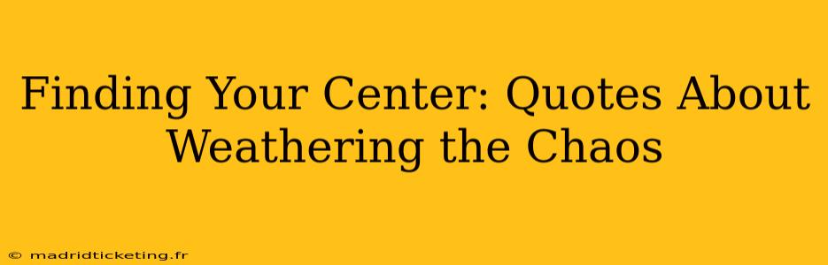 Finding Your Center: Quotes About Weathering the Chaos