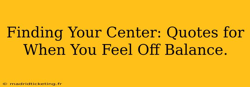Finding Your Center: Quotes for When You Feel Off Balance.