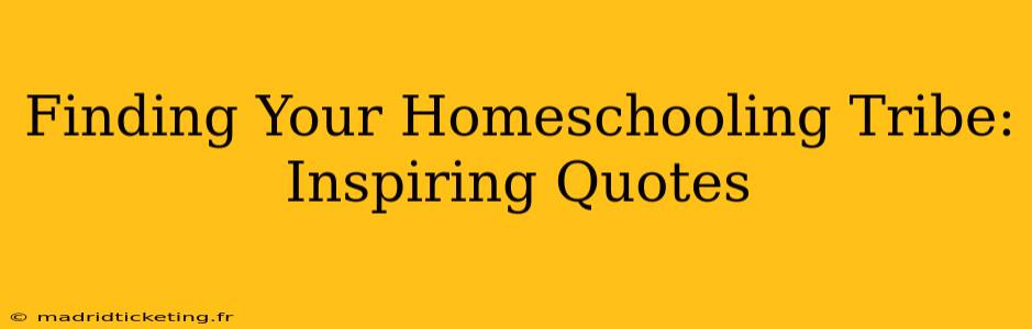 Finding Your Homeschooling Tribe: Inspiring Quotes