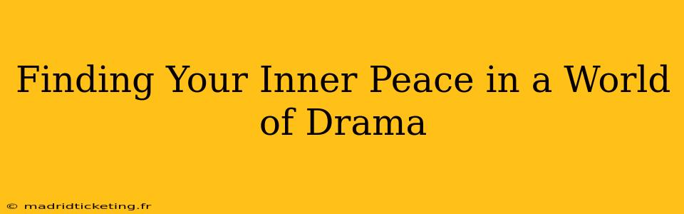 Finding Your Inner Peace in a World of Drama