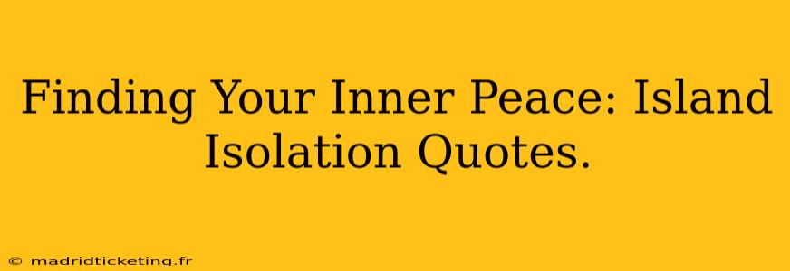 Finding Your Inner Peace: Island Isolation Quotes.