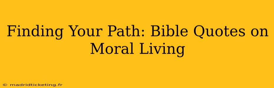 Finding Your Path: Bible Quotes on Moral Living