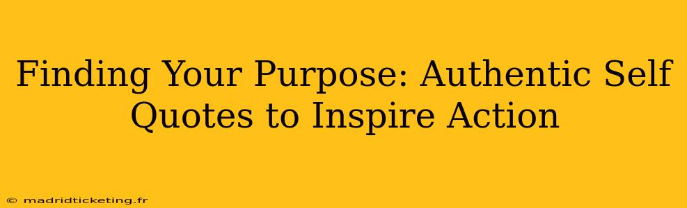 Finding Your Purpose: Authentic Self Quotes to Inspire Action