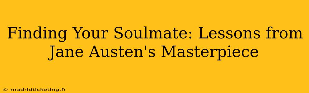 Finding Your Soulmate: Lessons from Jane Austen's Masterpiece