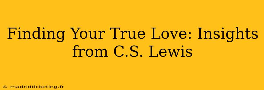 Finding Your True Love: Insights from C.S. Lewis