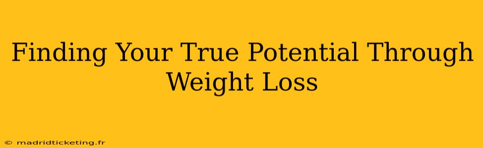 Finding Your True Potential Through Weight Loss