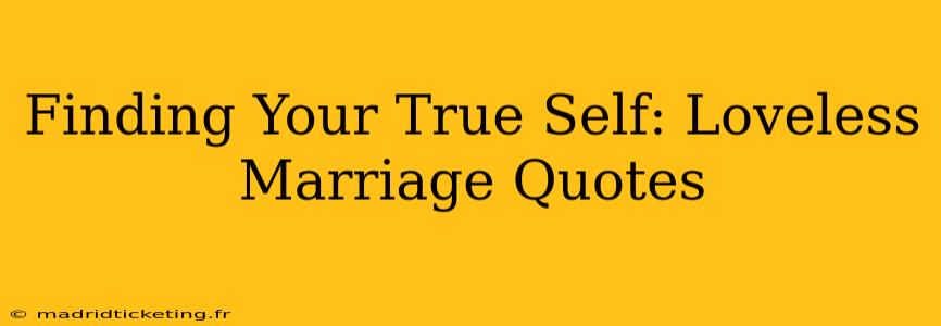 Finding Your True Self: Loveless Marriage Quotes