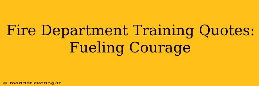 Fire Department Training Quotes: Fueling Courage