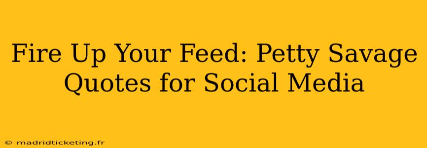 Fire Up Your Feed: Petty Savage Quotes for Social Media