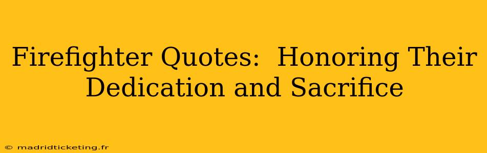 Firefighter Quotes:  Honoring Their Dedication and Sacrifice
