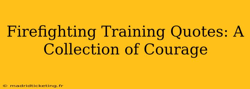 Firefighting Training Quotes: A Collection of Courage