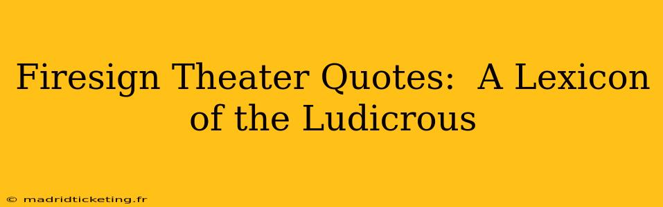 Firesign Theater Quotes:  A Lexicon of the Ludicrous