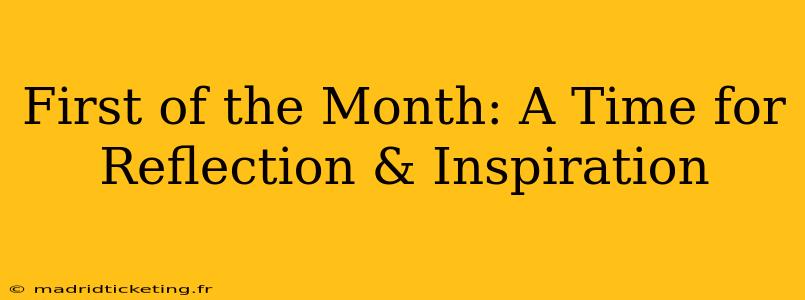First of the Month: A Time for Reflection & Inspiration