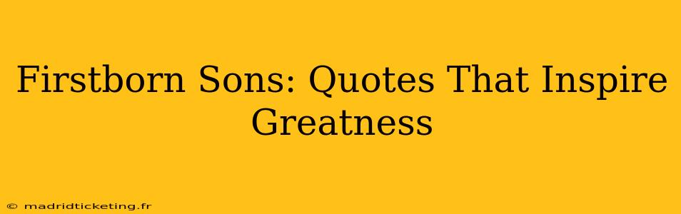 Firstborn Sons: Quotes That Inspire Greatness