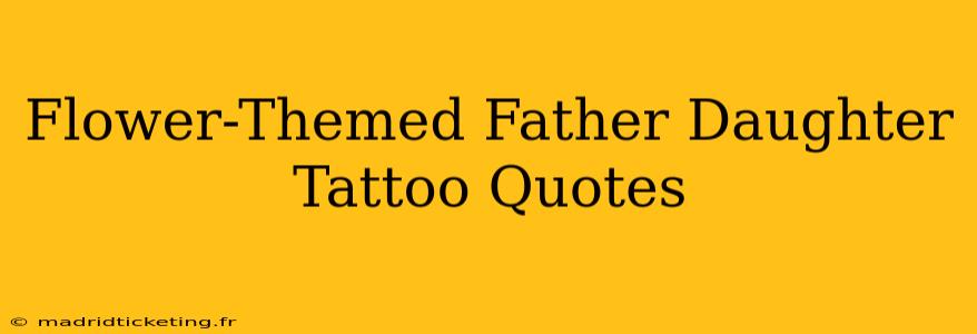 Flower-Themed Father Daughter Tattoo Quotes