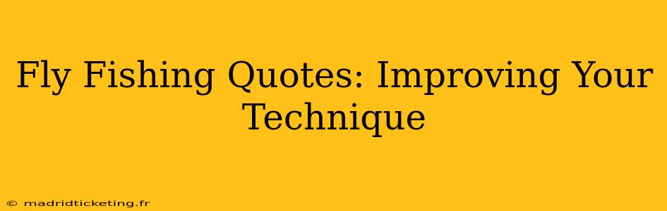 Fly Fishing Quotes: Improving Your Technique