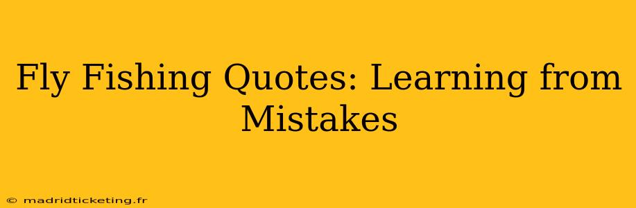 Fly Fishing Quotes: Learning from Mistakes