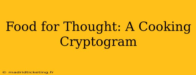 Food for Thought: A Cooking Cryptogram