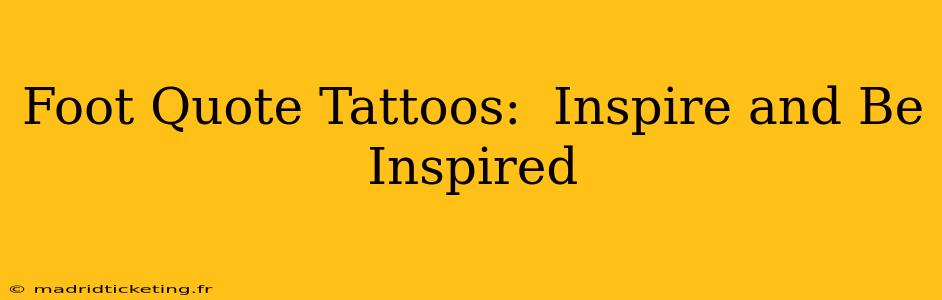Foot Quote Tattoos:  Inspire and Be Inspired