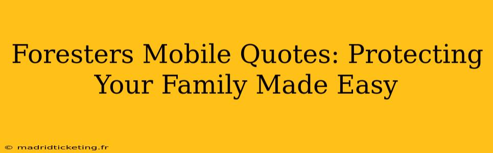 Foresters Mobile Quotes: Protecting Your Family Made Easy