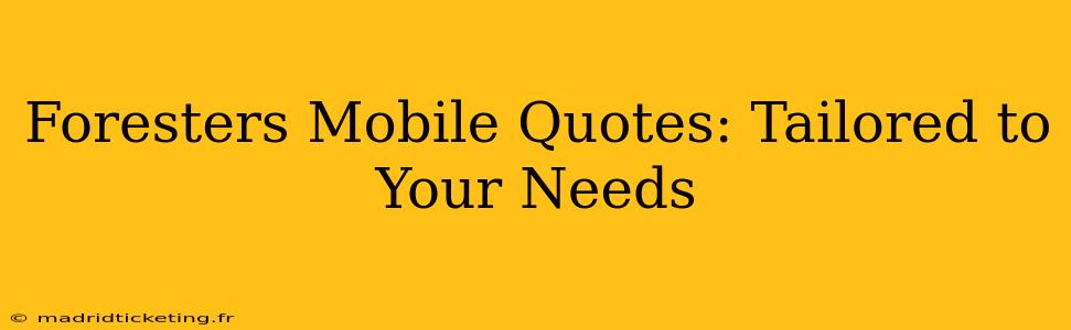 Foresters Mobile Quotes: Tailored to Your Needs