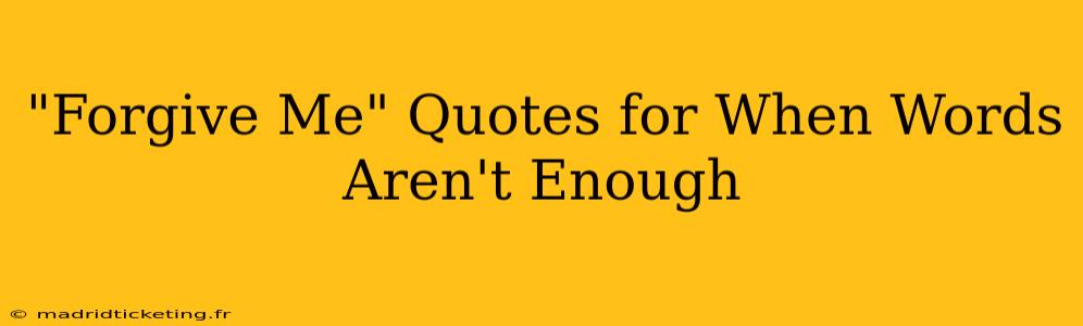"Forgive Me" Quotes for When Words Aren't Enough