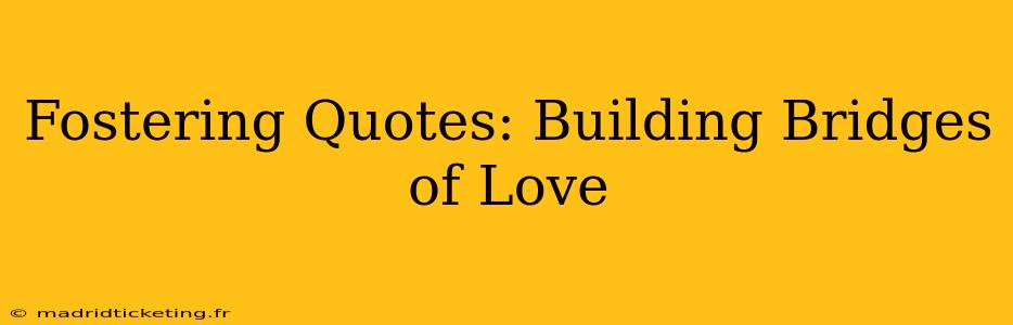 Fostering Quotes: Building Bridges of Love