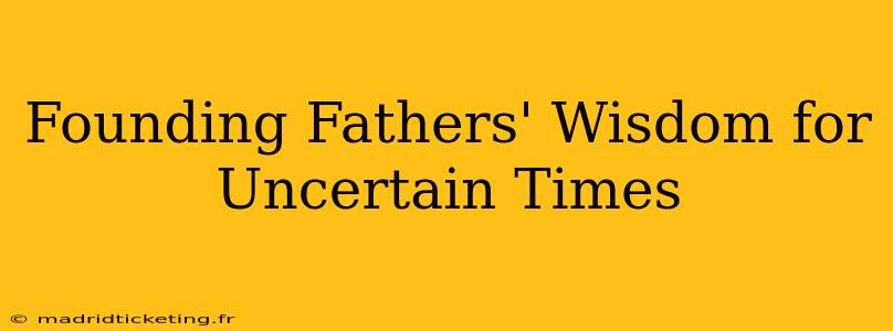 Founding Fathers' Wisdom for Uncertain Times