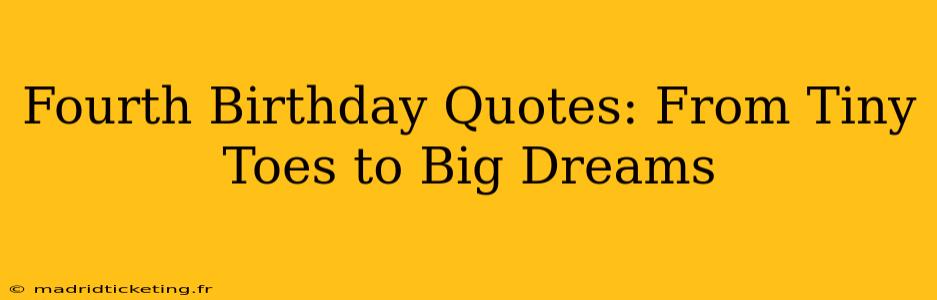 Fourth Birthday Quotes: From Tiny Toes to Big Dreams