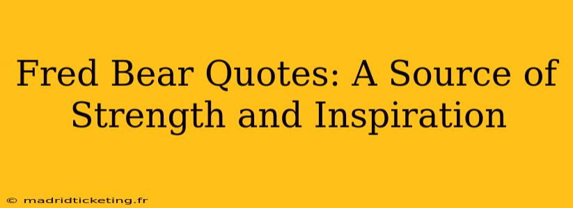 Fred Bear Quotes: A Source of Strength and Inspiration
