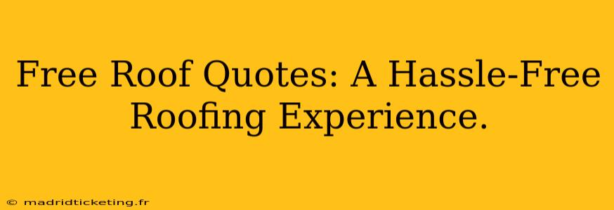 Free Roof Quotes: A Hassle-Free Roofing Experience.