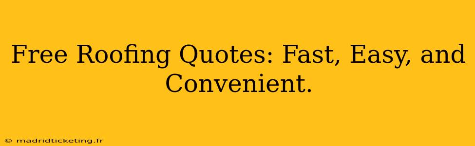 Free Roofing Quotes: Fast, Easy, and Convenient.