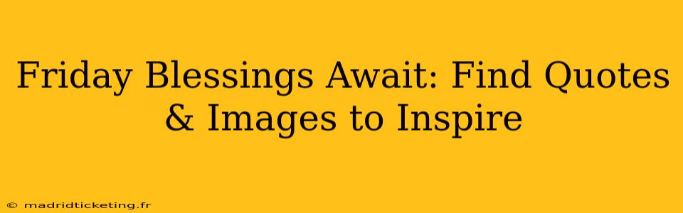 Friday Blessings Await: Find Quotes & Images to Inspire