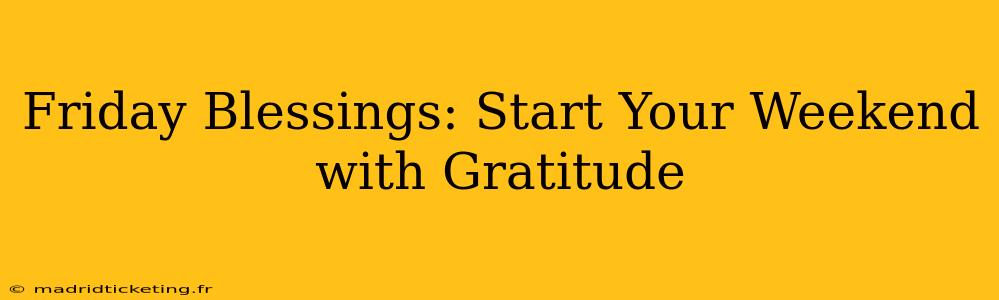 Friday Blessings: Start Your Weekend with Gratitude