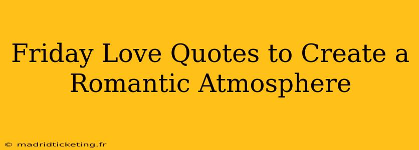 Friday Love Quotes to Create a Romantic Atmosphere